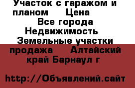 Участок с гаражом и планом   › Цена ­ 850 - Все города Недвижимость » Земельные участки продажа   . Алтайский край,Барнаул г.